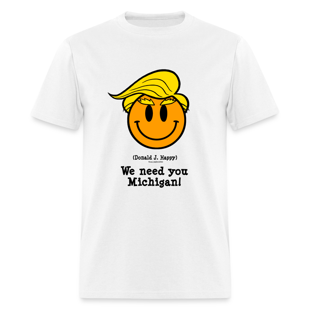 Donald J Happy "We need you Michigan!" T-Shirt - white