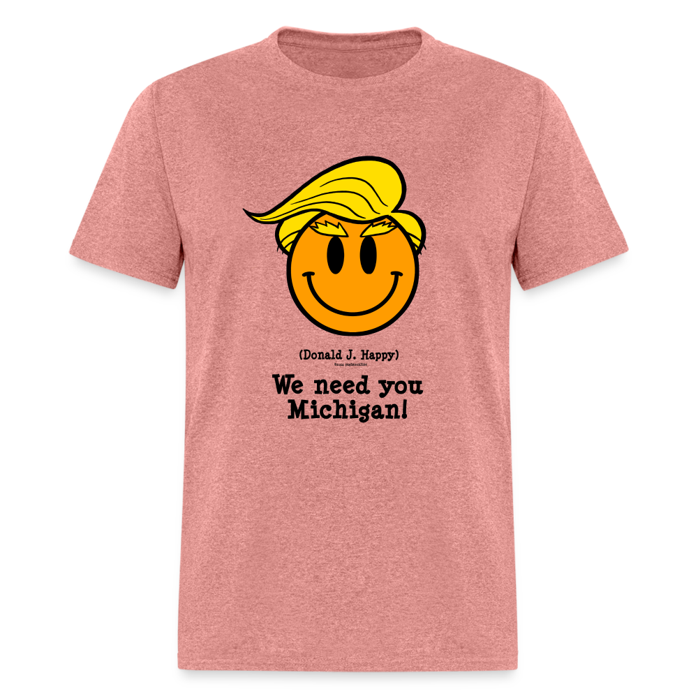 Donald J Happy "We need you Michigan!" T-Shirt - heather mauve