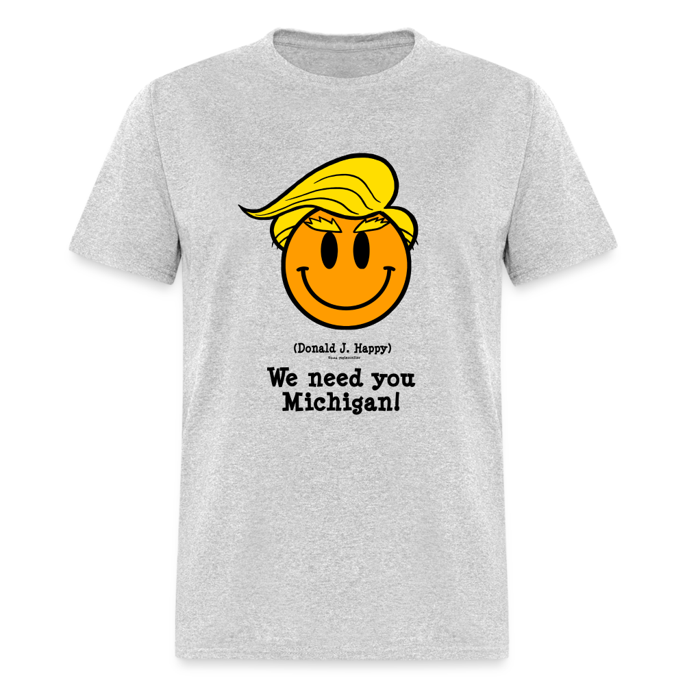 Donald J Happy "We need you Michigan!" T-Shirt - heather gray