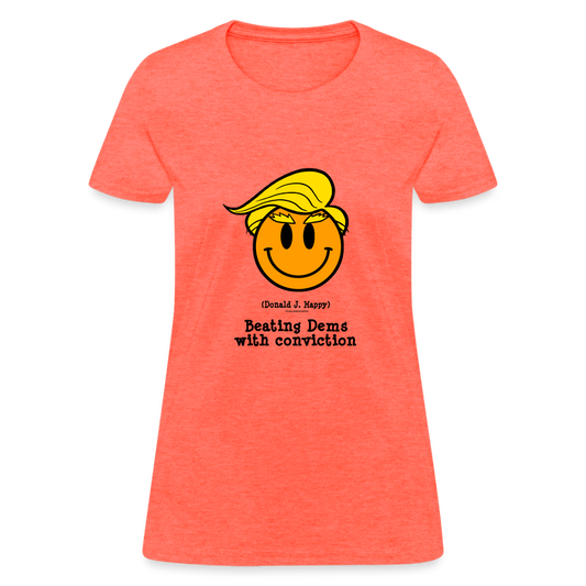 Donald J Happy "Beating Dems with conviction" Women's T-Shirt - heather coral