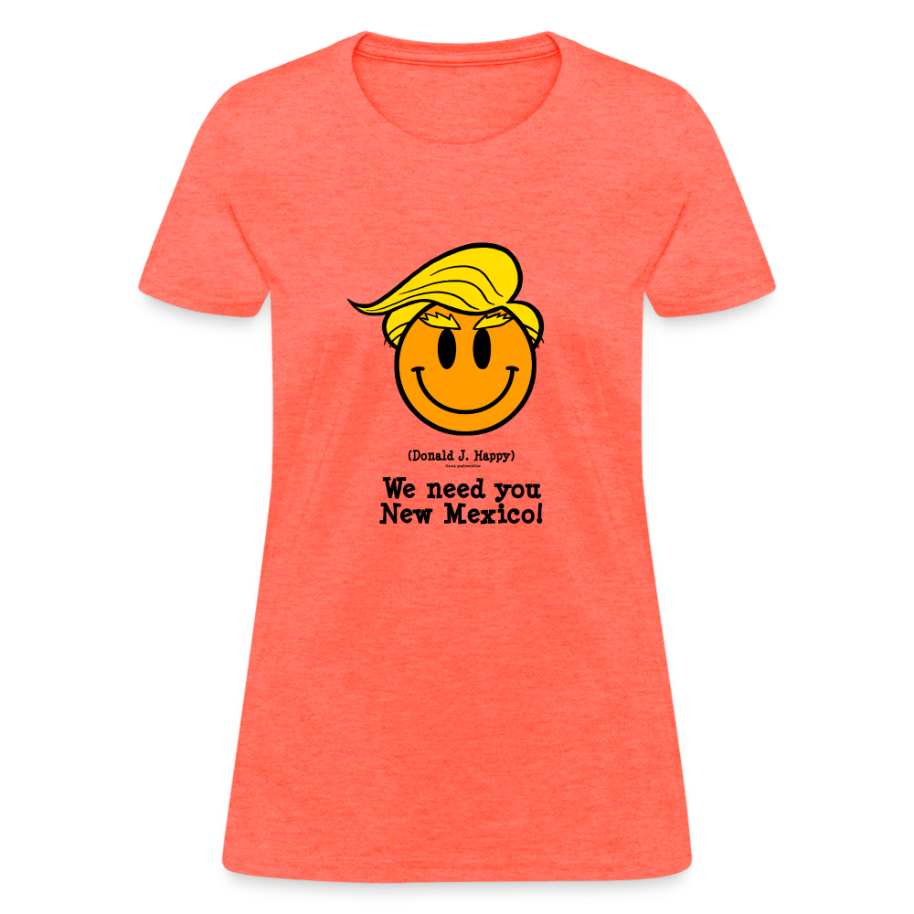 Donald J Happy "We need you New Mexico" Women's T-Shirt - heather coral