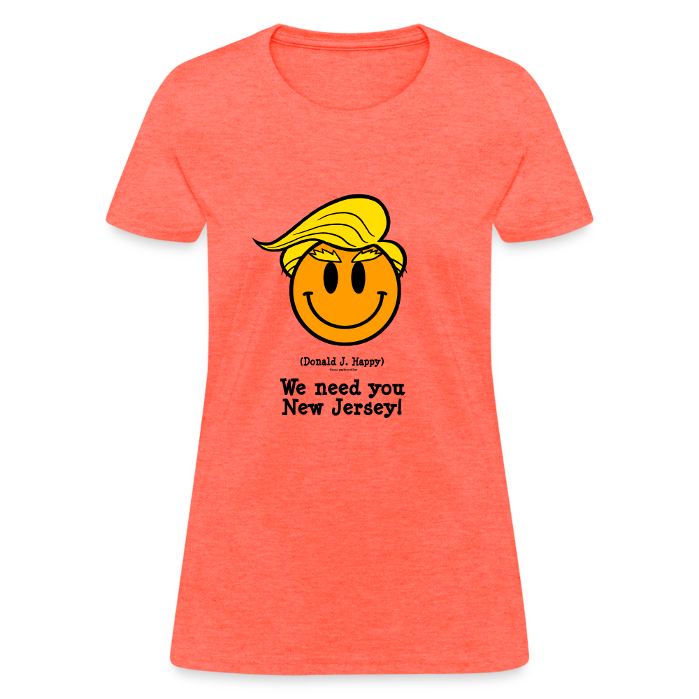 Donald J Happy "We need you New Jersey" Women's T-Shirt - heather coral