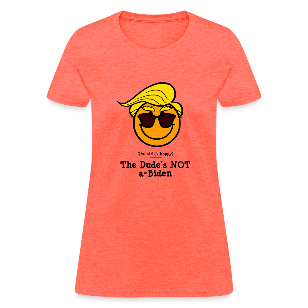 Donald J Happy "The Dude's NOT a-Biden" Women's T-Shirt - heather coral