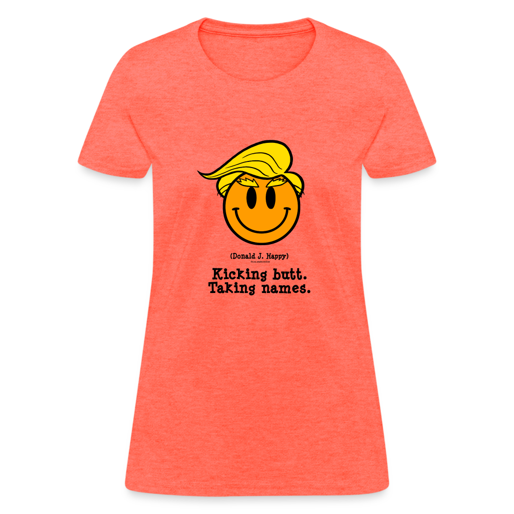 Donald J Happy "Kicking Butt. Taking names." Women's T-Shirt - heather coral