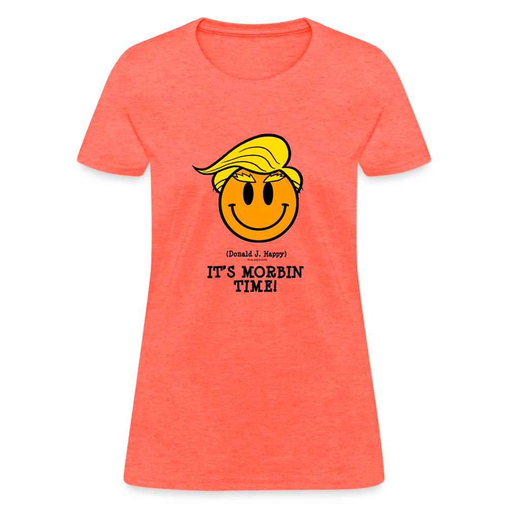 Donald J Happy "IT'S MORBIN TIME!" Women's T-Shirt - heather coral