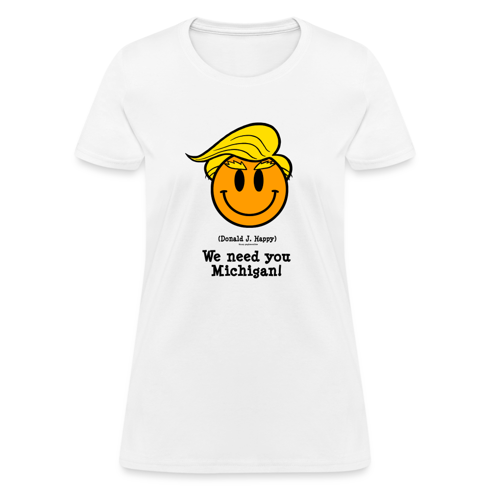 Donald J Happy "We need you Michigan!" Women's T-Shirt - white