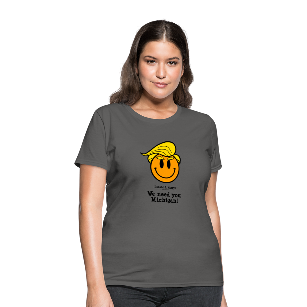 Donald J Happy "We need you Michigan!" Women's T-Shirt - charcoal