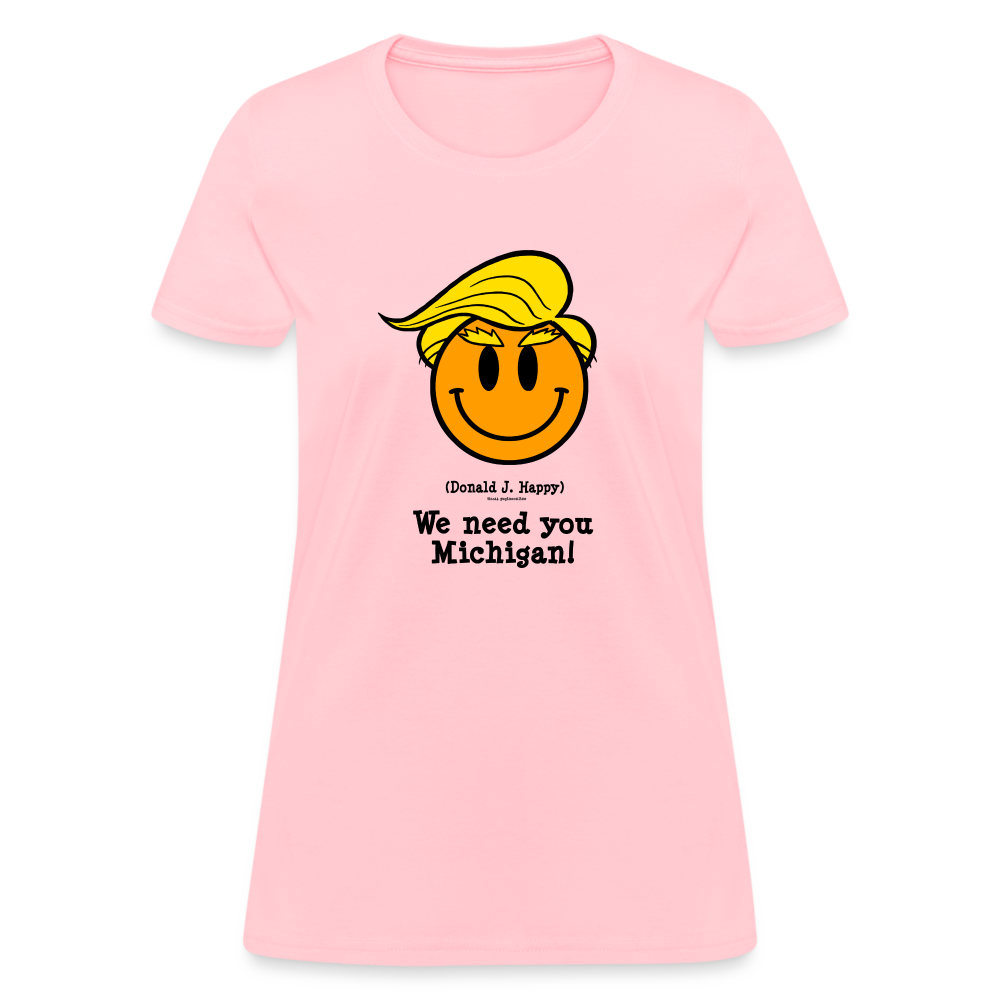 Donald J Happy "We need you Michigan!" Women's T-Shirt - pink