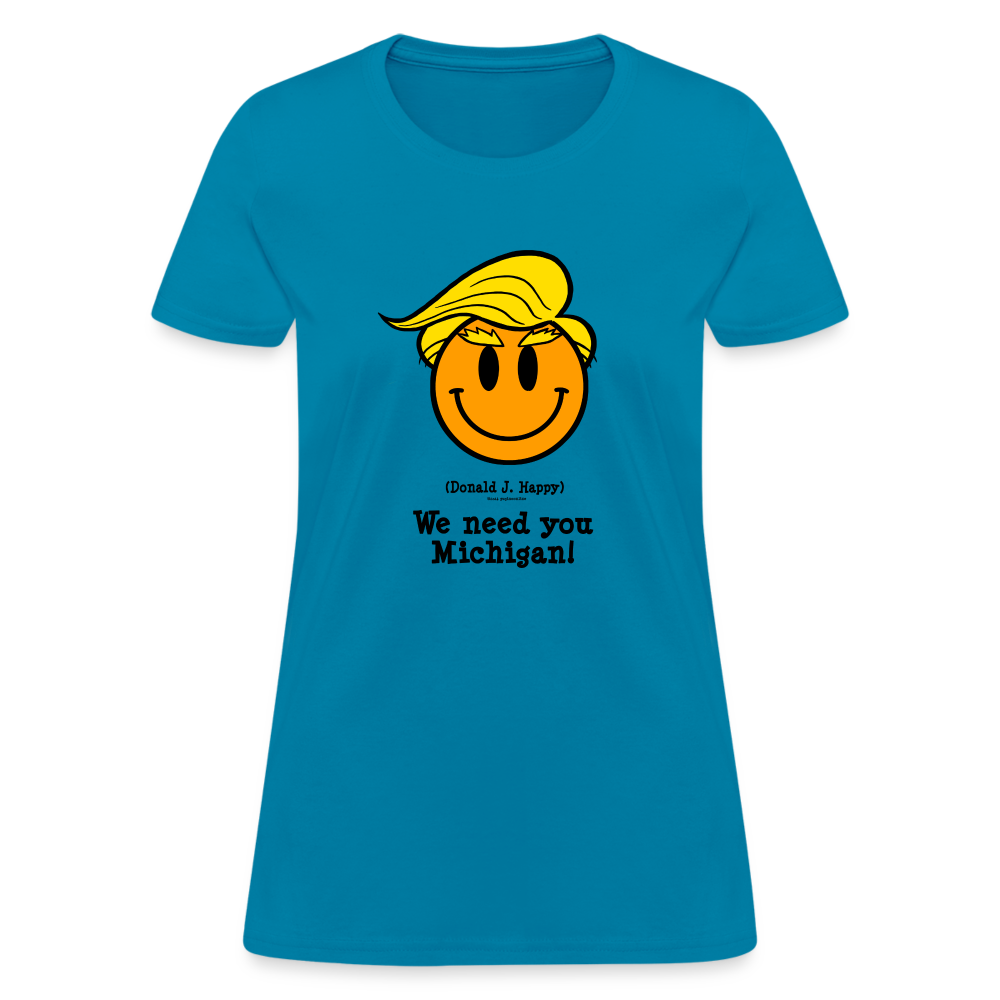 Donald J Happy "We need you Michigan!" Women's T-Shirt - turquoise