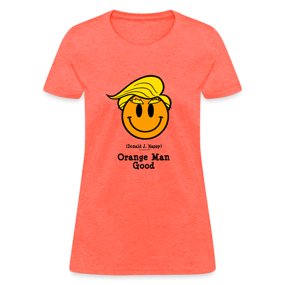 Donald J Happy "Orange Man Good" Women's T-Shirt - heather coral